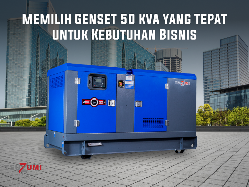 Memilih Genset 50 kVA yang Tepat untuk Kebutuhan Bisnis